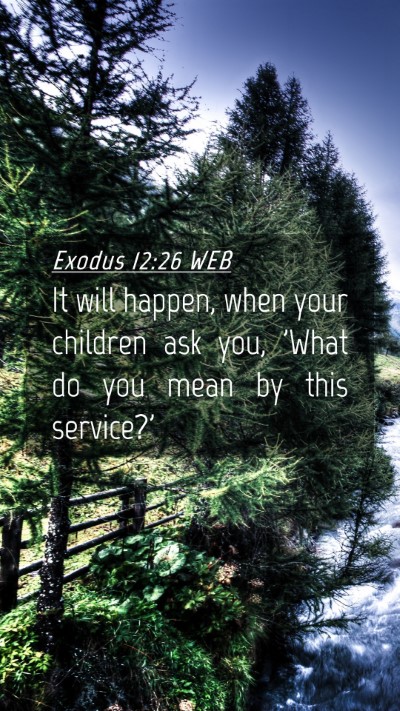 Picture 04 - Exodus 12:26 WEB Mobile Phone Wallpaper - It will happen, when your children ask you, 'What - Mobile Bible Verse Wallpaper