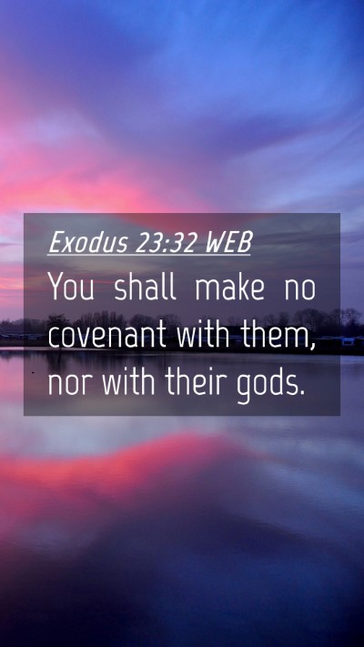 Picture 04 - Exodus 23:32 WEB Mobile Phone Wallpaper - You shall make no covenant with them, nor with - Mobile Bible Verse Wallpaper