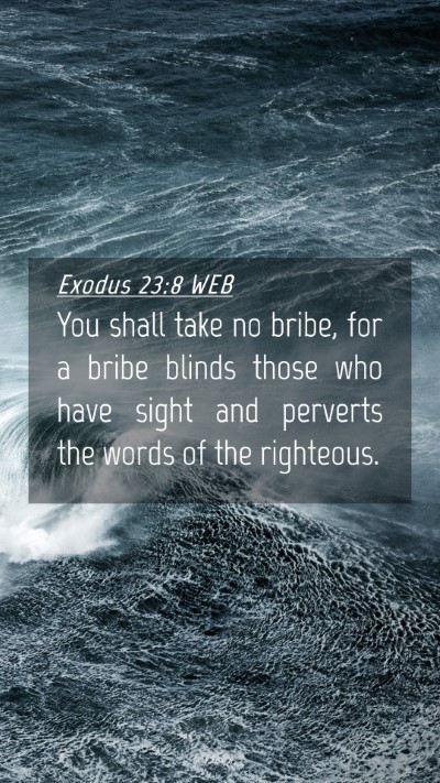 Picture 04 - Exodus 23:8 WEB Mobile Phone Wallpaper - You shall take no bribe, for a bribe blinds those - Mobile Bible Verse Wallpaper