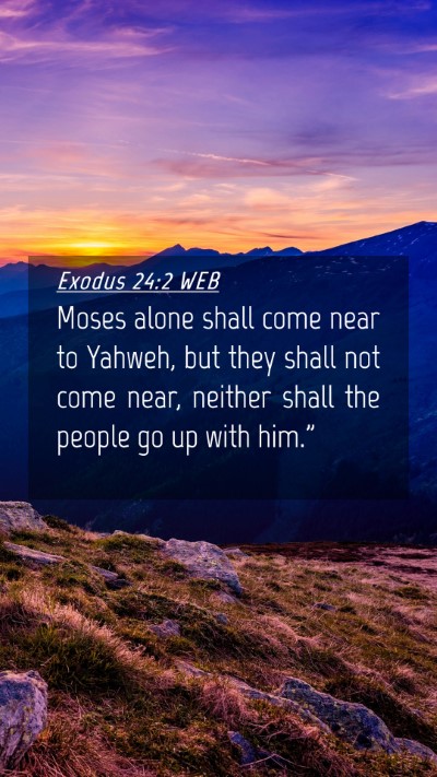 Picture 04 - Exodus 24:2 WEB Mobile Phone Wallpaper - Moses alone shall come near to Yahweh, but they - Mobile Bible Verse Wallpaper