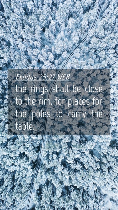 Picture 04 - Exodus 25:27 WEB Mobile Phone Wallpaper - the rings shall be close to the rim, for places - Mobile Bible Verse Wallpaper