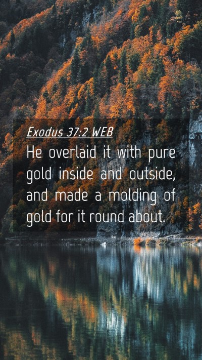 Picture 04 - Exodus 37:2 WEB Mobile Phone Wallpaper - He overlaid it with pure gold inside and outside, - Mobile Bible Verse Wallpaper