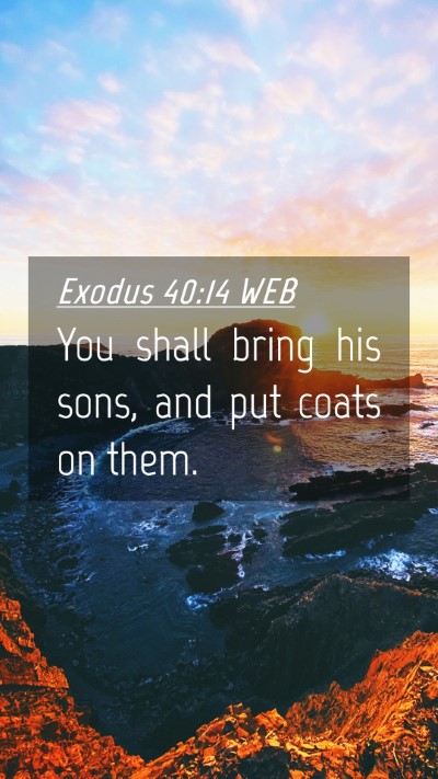 Picture 04 - Exodus 40:14 WEB Mobile Phone Wallpaper - You shall bring his sons, and put coats on - Mobile Bible Verse Wallpaper