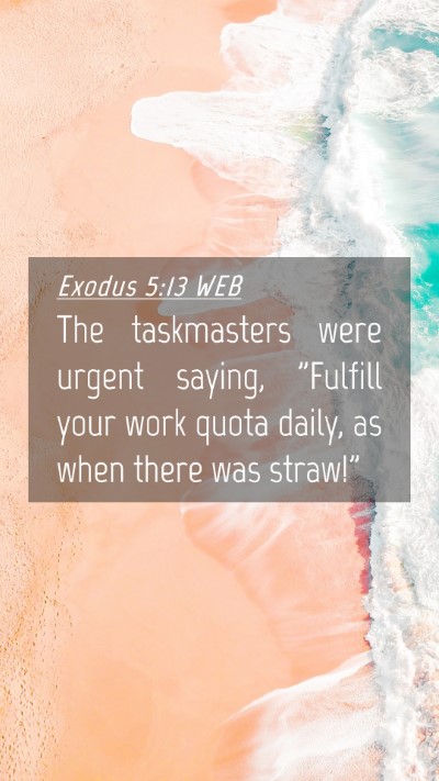 Picture 04 - Exodus 5:13 WEB Mobile Phone Wallpaper - The taskmasters were urgent saying, 