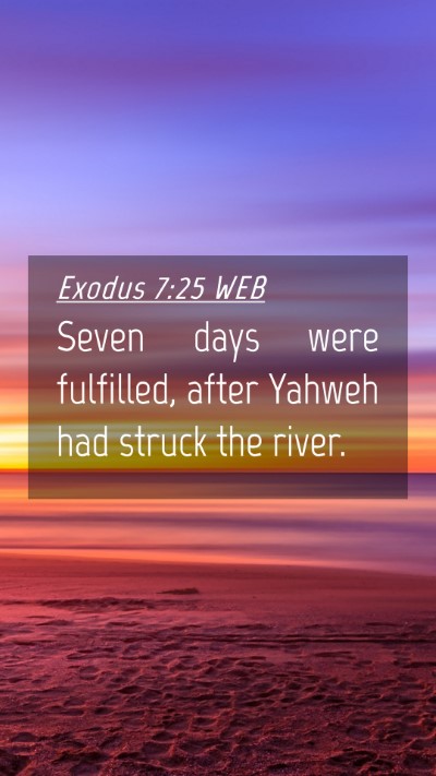 Picture 04 - Exodus 7:25 WEB Mobile Phone Wallpaper - Seven days were fulfilled, after Yahweh had - Mobile Bible Verse Wallpaper