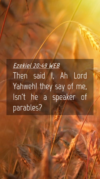 Picture 04 - Ezekiel 20:49 WEB Mobile Phone Wallpaper - Then said I, Ah Lord Yahweh! they say of me, - Mobile Bible Verse Wallpaper