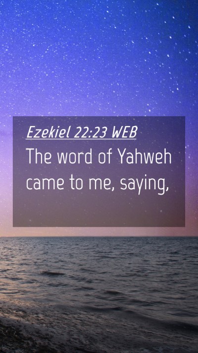 Picture 04 - Ezekiel 22:23 WEB Mobile Phone Wallpaper - The word of Yahweh came to me, - Mobile Bible Verse Wallpaper