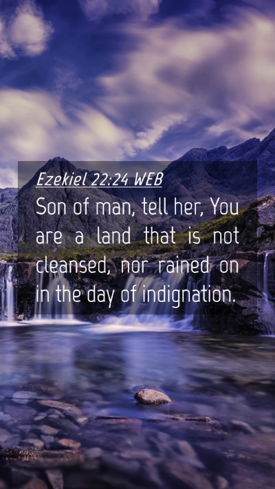 Picture 04 - Ezekiel 22:24 WEB Mobile Phone Wallpaper - Son of man, tell her, You are a land that is not - Mobile Bible Verse Wallpaper