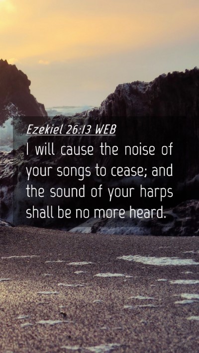 Picture 04 - Ezekiel 26:13 WEB Mobile Phone Wallpaper - I will cause the noise of your songs to cease; - Mobile Bible Verse Wallpaper