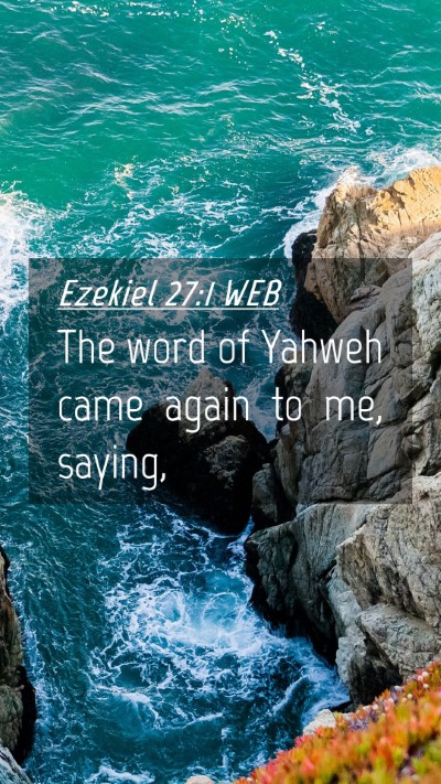 Picture 04 - Ezekiel 27:1 WEB Mobile Phone Wallpaper - The word of Yahweh came again to me, - Mobile Bible Verse Wallpaper