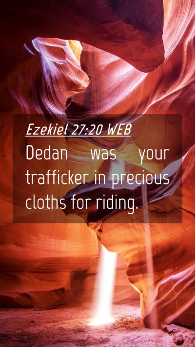 Picture 04 - Ezekiel 27:20 WEB Mobile Phone Wallpaper - Dedan was your trafficker in precious cloths for - Mobile Bible Verse Wallpaper