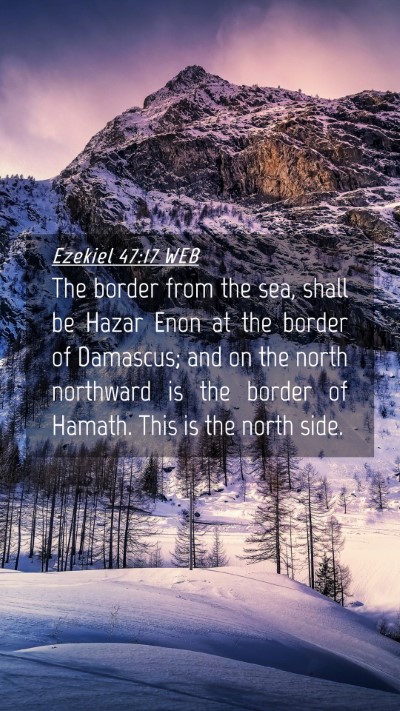 Picture 04 - Ezekiel 47:17 WEB Mobile Phone Wallpaper - The border from the sea, shall be Hazar Enon at - Mobile Bible Verse Wallpaper
