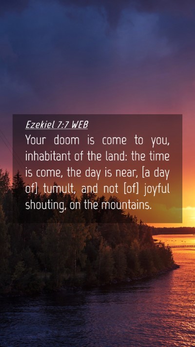 Picture 04 - Ezekiel 7:7 WEB Mobile Phone Wallpaper - Your doom is come to you, inhabitant of the land: - Mobile Bible Verse Wallpaper