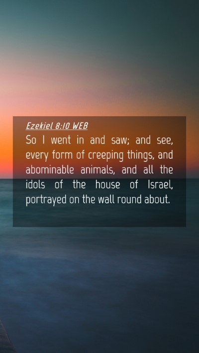 Picture 04 - Ezekiel 8:10 WEB Mobile Phone Wallpaper - So I went in and saw; and see, every form of - Mobile Bible Verse Wallpaper