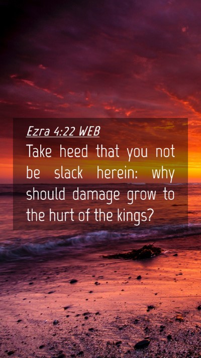 Picture 04 - Ezra 4:22 WEB Mobile Phone Wallpaper - Take heed that you not be slack herein: why - Mobile Bible Verse Wallpaper