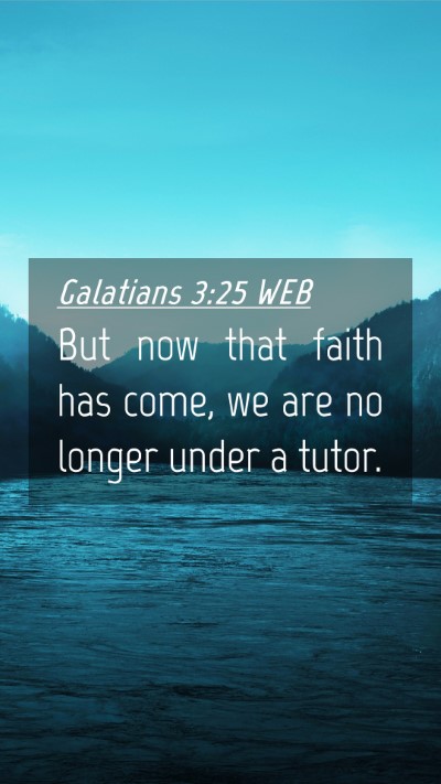 Picture 04 - Galatians 3:25 WEB Mobile Phone Wallpaper - But now that faith has come, we are no longer - Mobile Bible Verse Wallpaper