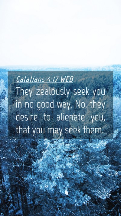 Picture 04 - Galatians 4:17 WEB Mobile Phone Wallpaper - They zealously seek you in no good way. No, they - Mobile Bible Verse Wallpaper