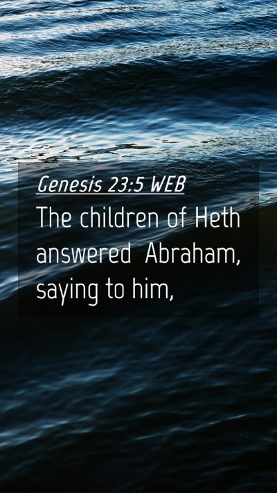 Picture 04 - Genesis 23:5 WEB Mobile Phone Wallpaper - The children of Heth answered Abraham, saying to - Mobile Bible Verse Wallpaper