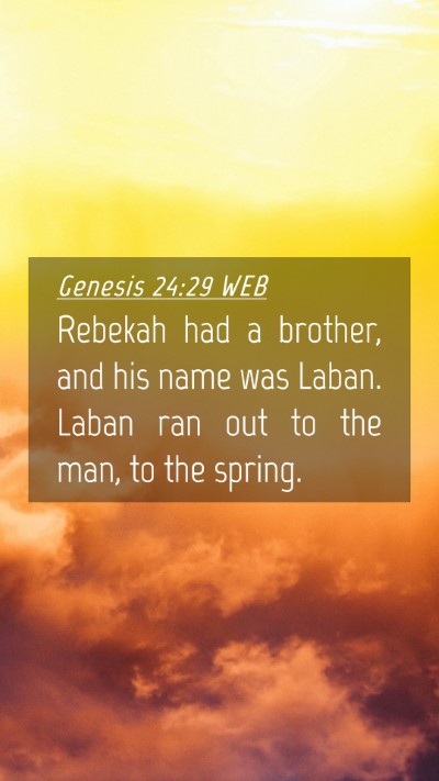 Picture 04 - Genesis 24:29 WEB Mobile Phone Wallpaper - Rebekah had a brother, and his name was Laban. - Mobile Bible Verse Wallpaper
