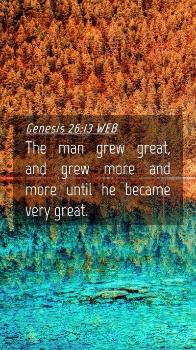 Picture 04 - Genesis 26:13 WEB Mobile Phone Wallpaper - The man grew great, and grew more and more until - Mobile Bible Verse Wallpaper