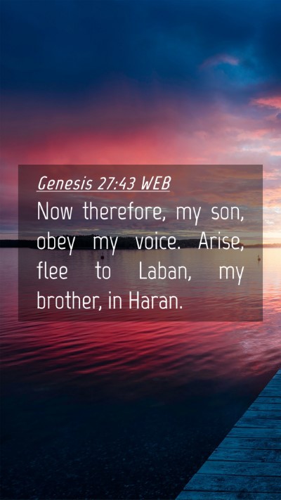 Picture 04 - Genesis 27:43 WEB Mobile Phone Wallpaper - Now therefore, my son, obey my voice. Arise, flee - Mobile Bible Verse Wallpaper