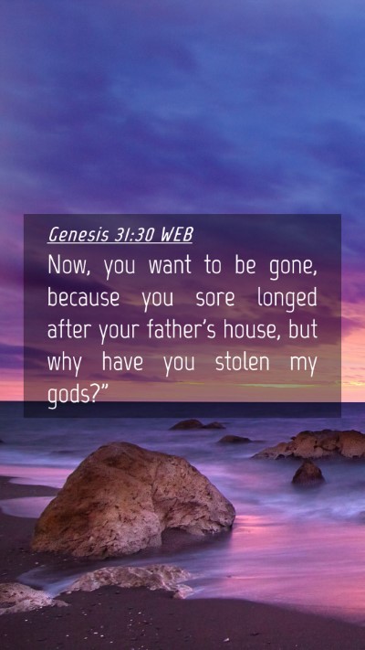 Picture 04 - Genesis 31:30 WEB Mobile Phone Wallpaper - Now, you want to be gone, because you sore longed - Mobile Bible Verse Wallpaper