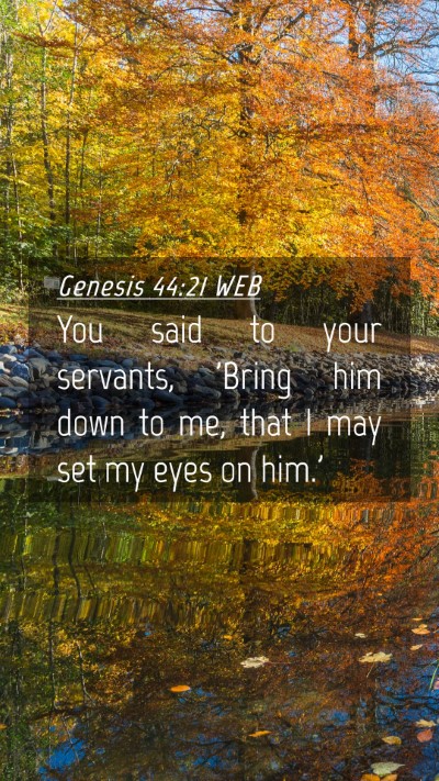 Picture 04 - Genesis 44:21 WEB Mobile Phone Wallpaper - You said to your servants, 'Bring him down to me, - Mobile Bible Verse Wallpaper