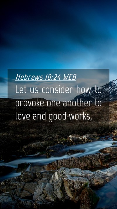 Picture 04 - Hebrews 10:24 WEB Mobile Phone Wallpaper - Let us consider how to provoke one another to - Mobile Bible Verse Wallpaper