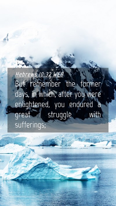 Picture 04 - Hebrews 10:32 WEB Mobile Phone Wallpaper - But remember the former days, in which, after you - Mobile Bible Verse Wallpaper