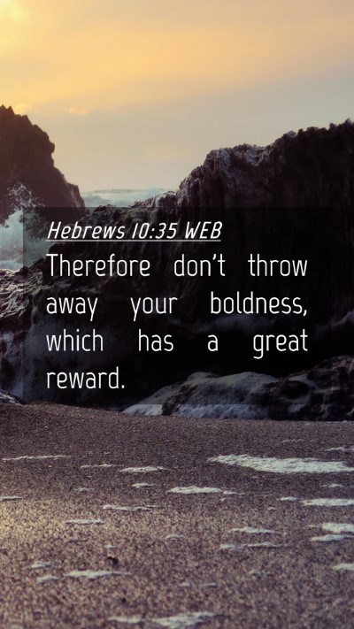 Picture 04 - Hebrews 10:35 WEB Mobile Phone Wallpaper - Therefore don't throw away your boldness, which - Mobile Bible Verse Wallpaper
