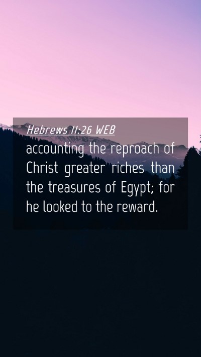 Picture 04 - Hebrews 11:26 WEB Mobile Phone Wallpaper - accounting the reproach of Christ greater riches - Mobile Bible Verse Wallpaper