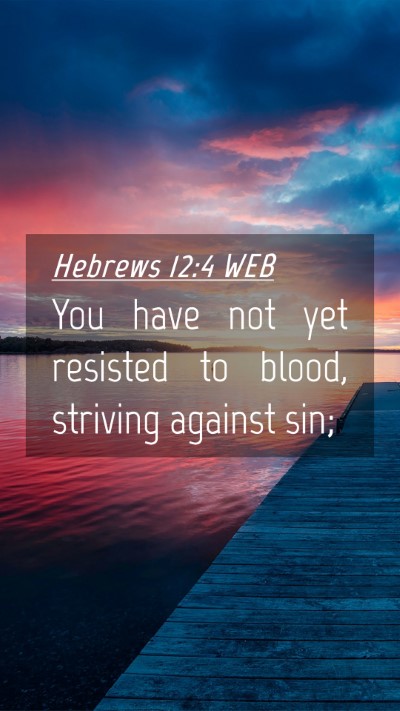 Picture 04 - Hebrews 12:4 WEB Mobile Phone Wallpaper - You have not yet resisted to blood, striving - Mobile Bible Verse Wallpaper