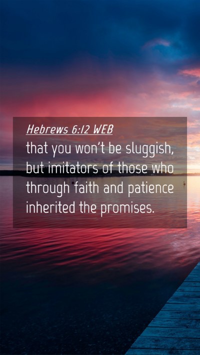 Picture 04 - Hebrews 6:12 WEB Mobile Phone Wallpaper - that you won't be sluggish, but imitators of - Mobile Bible Verse Wallpaper
