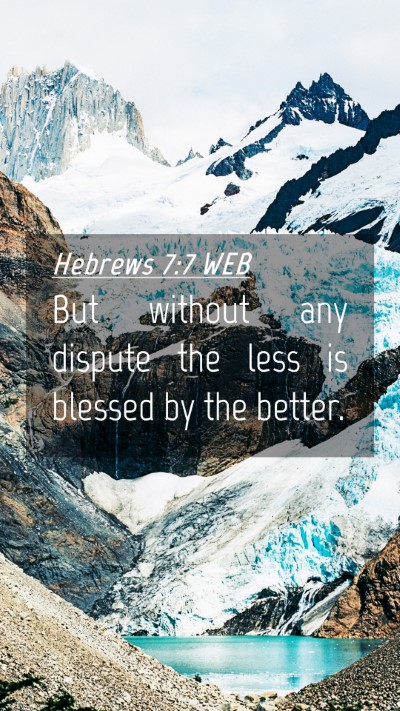 Picture 04 - Hebrews 7:7 WEB Mobile Phone Wallpaper - But without any dispute the less is blessed by - Mobile Bible Verse Wallpaper
