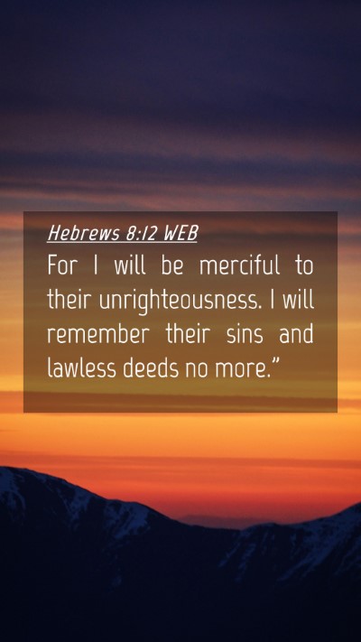 Picture 04 - Hebrews 8:12 WEB Mobile Phone Wallpaper - For I will be merciful to their unrighteousness. - Mobile Bible Verse Wallpaper
