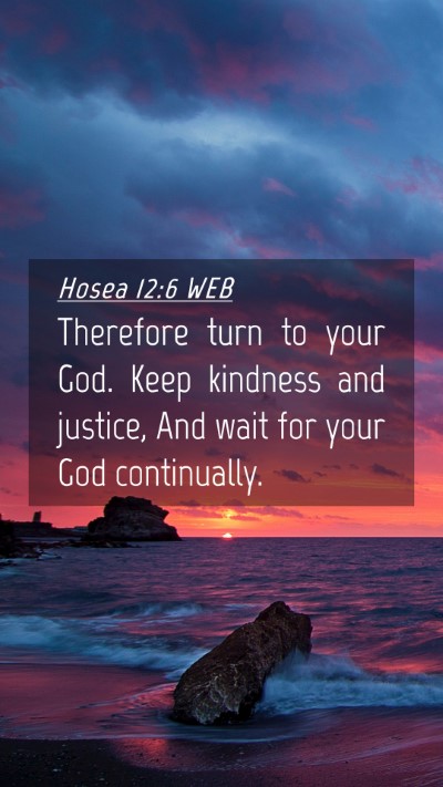Picture 04 - Hosea 12:6 WEB Mobile Phone Wallpaper - Therefore turn to your God. Keep kindness and - Mobile Bible Verse Wallpaper