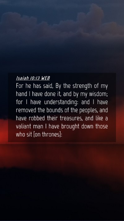 Picture 04 - Isaiah 10:13 WEB Mobile Phone Wallpaper - For he has said, By the strength of my hand I - Mobile Bible Verse Wallpaper