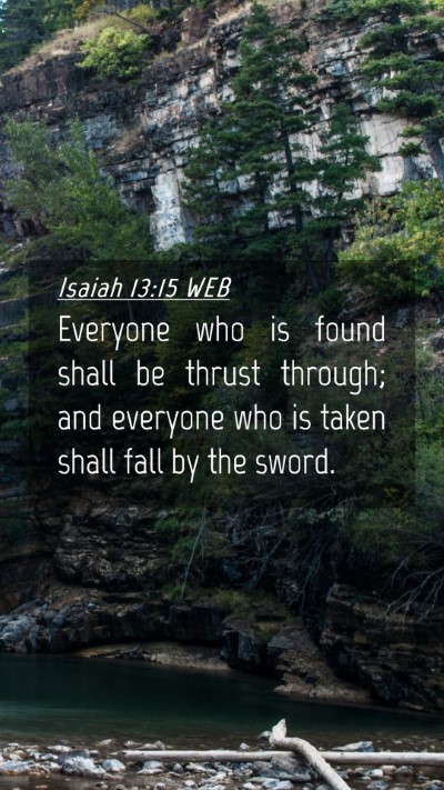 Picture 04 - Isaiah 13:15 WEB Mobile Phone Wallpaper - Everyone who is found shall be thrust through; - Mobile Bible Verse Wallpaper