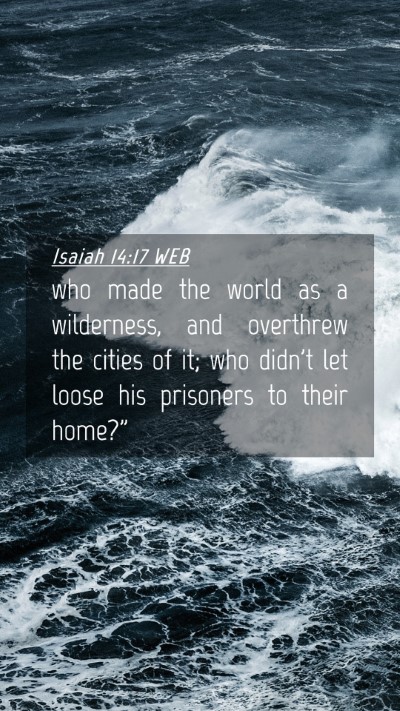 Picture 04 - Isaiah 14:17 WEB Mobile Phone Wallpaper - who made the world as a wilderness, and overthrew - Mobile Bible Verse Wallpaper