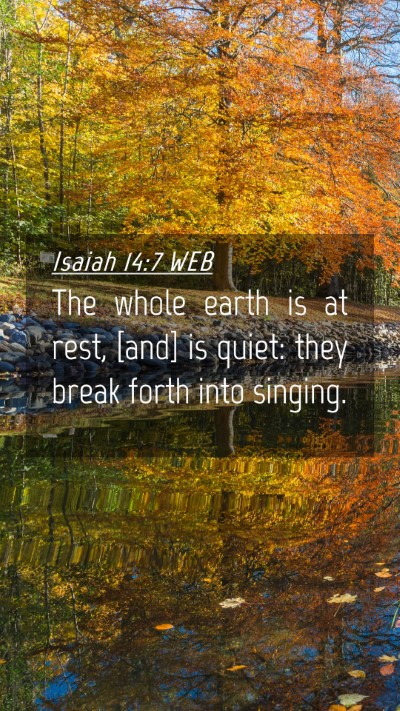 Picture 04 - Isaiah 14:7 WEB Mobile Phone Wallpaper - The whole earth is at rest, [and] is quiet: they - Mobile Bible Verse Wallpaper