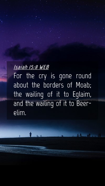 Picture 04 - Isaiah 15:8 WEB Mobile Phone Wallpaper - For the cry is gone round about the borders of - Mobile Bible Verse Wallpaper