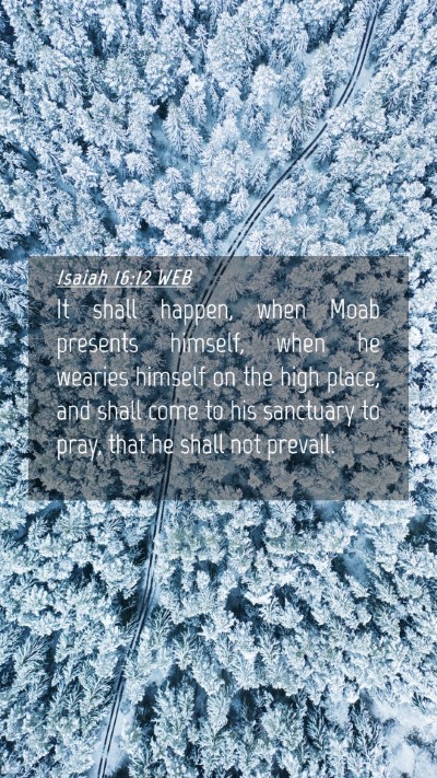 Picture 04 - Isaiah 16:12 WEB Mobile Phone Wallpaper - It shall happen, when Moab presents himself, when - Mobile Bible Verse Wallpaper