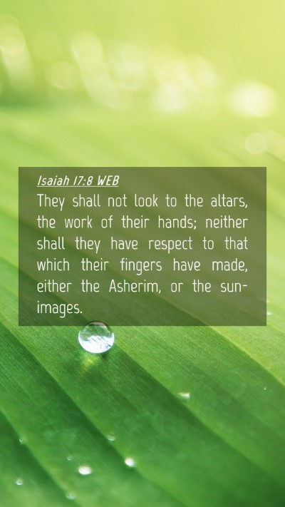 Picture 04 - Isaiah 17:8 WEB Mobile Phone Wallpaper - They shall not look to the altars, the work of - Mobile Bible Verse Wallpaper