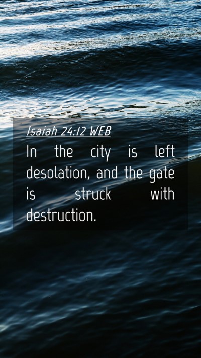 Picture 04 - Isaiah 24:12 WEB Mobile Phone Wallpaper - In the city is left desolation, and the gate is - Mobile Bible Verse Wallpaper