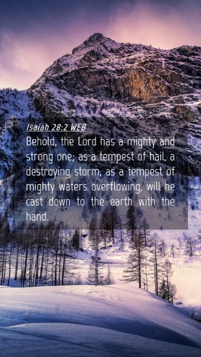 Picture 04 - Isaiah 28:2 WEB Mobile Phone Wallpaper - Behold, the Lord has a mighty and strong one; as - Mobile Bible Verse Wallpaper