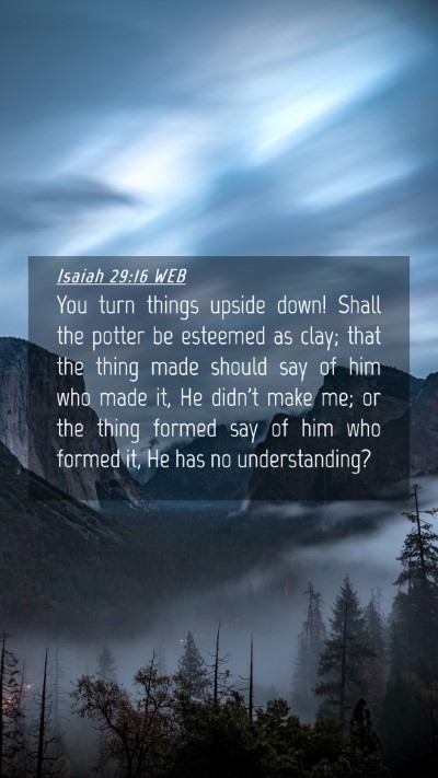 Picture 04 - Isaiah 29:16 WEB Mobile Phone Wallpaper - You turn things upside down! Shall the potter be - Mobile Bible Verse Wallpaper