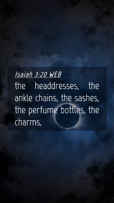 Picture 04 - Isaiah 3:20 WEB Mobile Phone Wallpaper - the headdresses, the ankle chains, the sashes, - Mobile Bible Verse Wallpaper