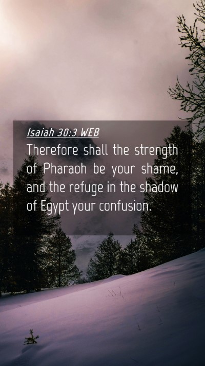 Picture 04 - Isaiah 30:3 WEB Mobile Phone Wallpaper - Therefore shall the strength of Pharaoh be your - Mobile Bible Verse Wallpaper