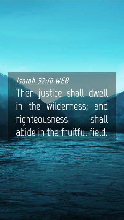 Picture 04 - Isaiah 32:16 WEB Mobile Phone Wallpaper - Then justice shall dwell in the wilderness; and - Mobile Bible Verse Wallpaper