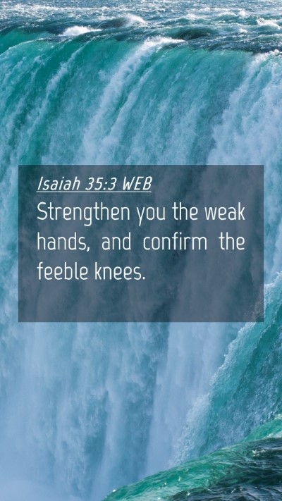 Picture 04 - Isaiah 35:3 WEB Mobile Phone Wallpaper - Strengthen you the weak hands, and confirm the - Mobile Bible Verse Wallpaper